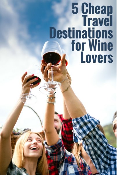 5 Cheap Travel Destinations For Wine Lovers